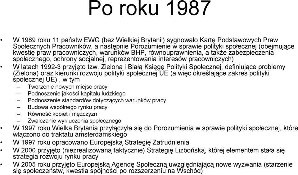 Zieloną i Białą Księgę Polityki Społecznej, definiujące problemy (Zielona) oraz kierunki rozwoju polityki społecznej UE (a więc określające zakres polityki społecznej UE), w tym Tworzenie nowych