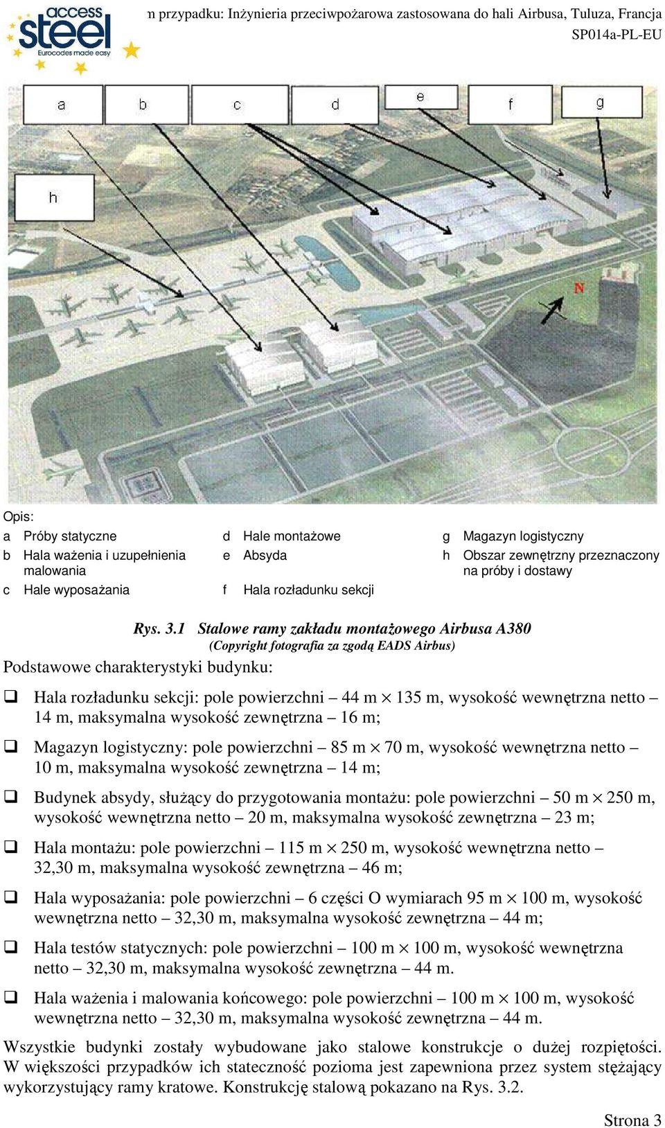 1 Stalowe ramy zakładu montaŝowego Airbusa A380 (Copyright fotografia za zgodą EADS Airbus) Podstawowe charakterystyki budynku: Hala rozładunku sekcji: pole powierzchni 44 m 135 m, wysokość