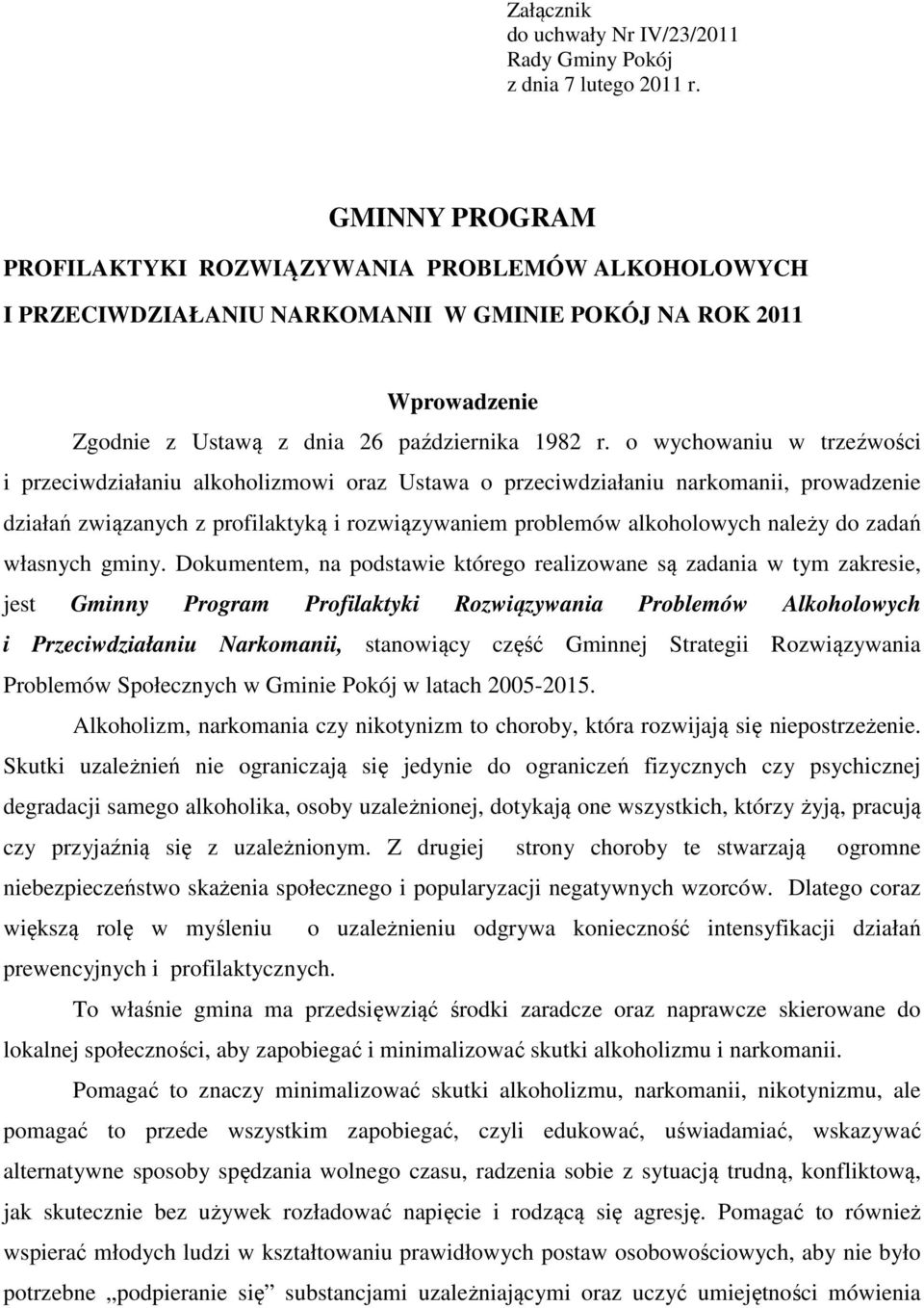 o wychowaniu w trzeźwości i przeciwdziałaniu alkoholizmowi oraz Ustawa o przeciwdziałaniu narkomanii, prowadzenie działań związanych z profilaktyką i rozwiązywaniem problemów alkoholowych należy do