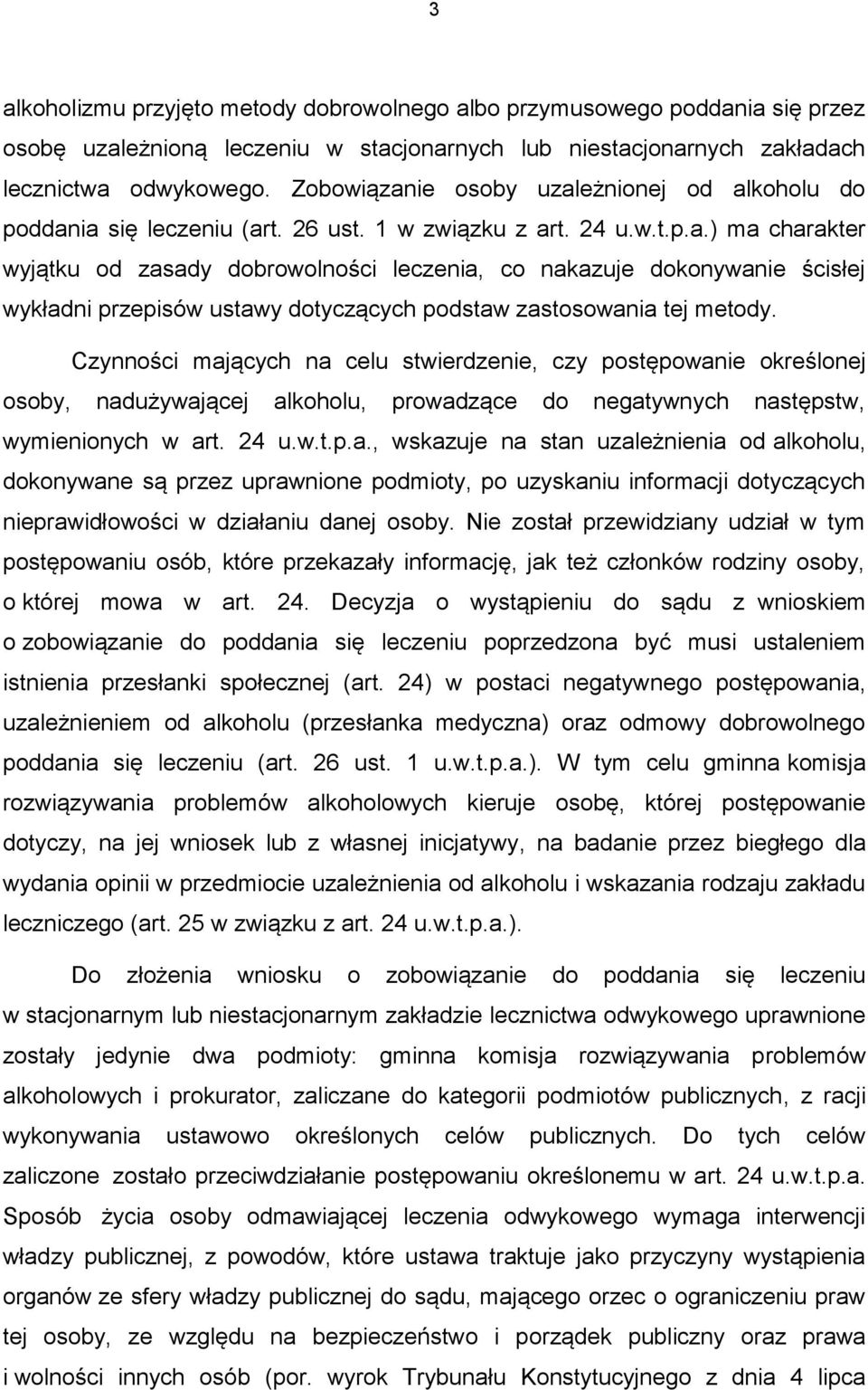 Czynności mających na celu stwierdzenie, czy postępowanie określonej osoby, nadużywającej alkoholu, prowadzące do negatywnych następstw, wymienionych w art. 24 u.w.t.p.a., wskazuje na stan uzależnienia od alkoholu, dokonywane są przez uprawnione podmioty, po uzyskaniu informacji dotyczących nieprawidłowości w działaniu danej osoby.