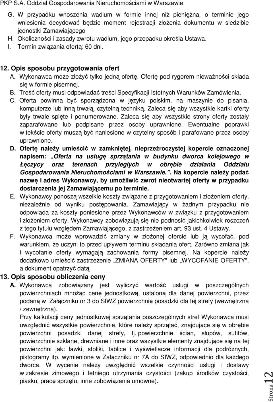 Ofertę pod rygorem nieważności składa się w formie pisemnej. B. Treść oferty musi odpowiadać treści Specyfikacji Istotnych Warunków Zamówienia. C.