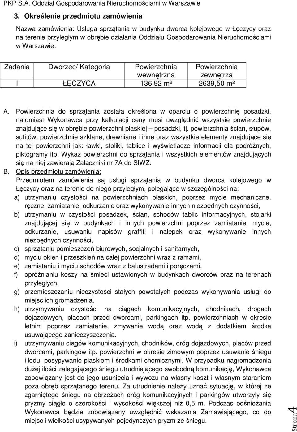 Powierzchnia do sprzątania została określona w oparciu o powierzchnię posadzki, natomiast Wykonawca przy kalkulacji ceny musi uwzględnić wszystkie powierzchnie znajdujące się w obrębie powierzchni