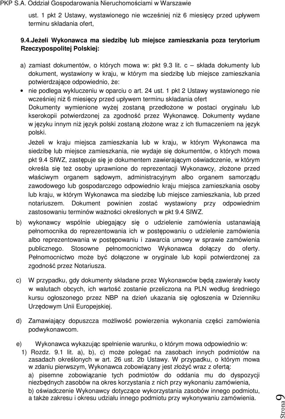 c składa dokumenty lub dokument, wystawiony w kraju, w którym ma siedzibę lub miejsce zamieszkania potwierdzające odpowiednio, że: nie podlega wykluczeniu w oparciu o art. 24 ust.