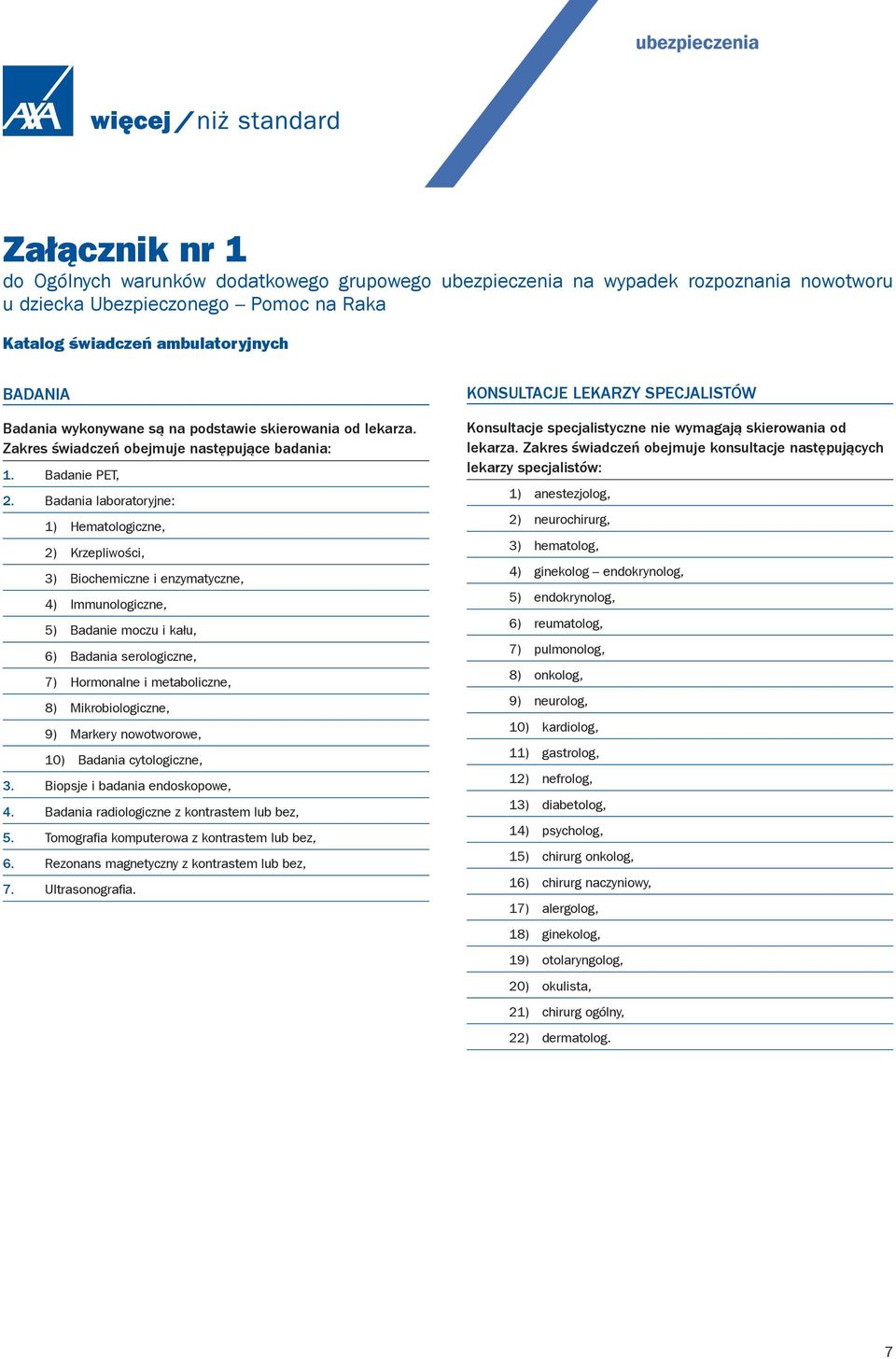 Badania laboratoryjne: 1) Hematologiczne, 2) Krzepliwości, 3) Biochemiczne i enzymatyczne, 4) Immunologiczne, 5) Badanie moczu i kału, 6) Badania serologiczne, 7) Hormonalne i metaboliczne, 8)