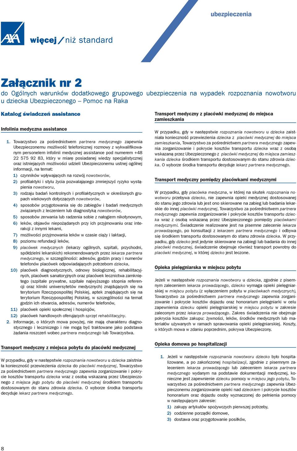 Towarzystwo za pośrednictwem partnera medycznego zapewnia Ubezpieczonemu możliwość telefonicznej rozmowy z wykwalifikowanym personelem infolinii medycznej assistance pod numerem +48 22 575 92 83,