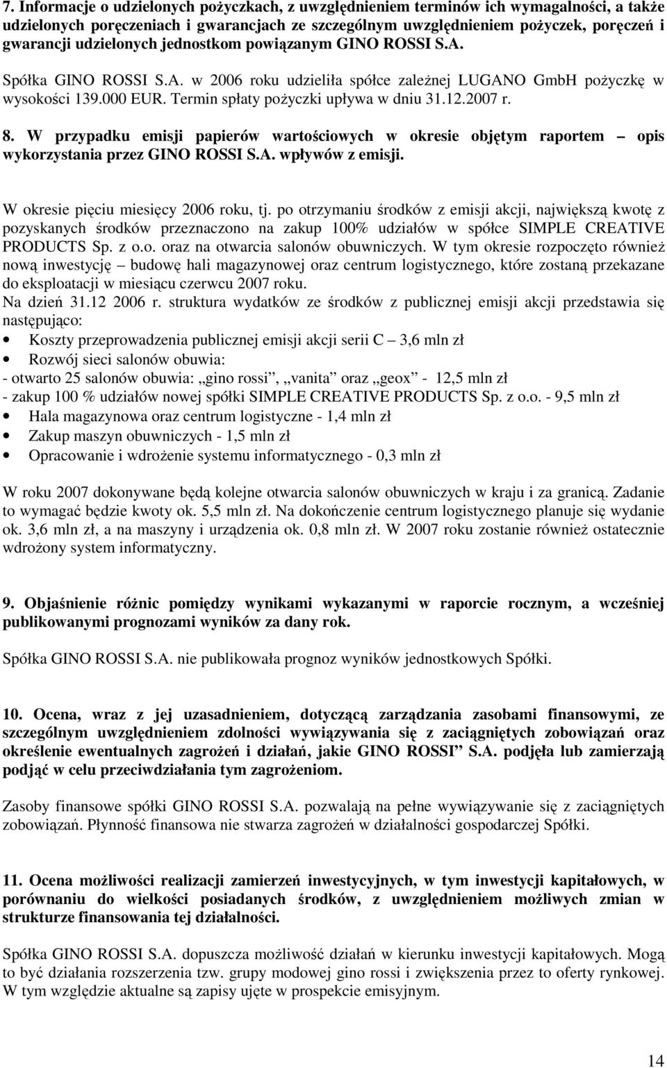 2007 r. 8. W przypadku emisji papierów wartościowych w okresie objętym raportem opis wykorzystania przez GINO ROSSI S.A. wpływów z emisji. W okresie pięciu miesięcy 2006 roku, tj.