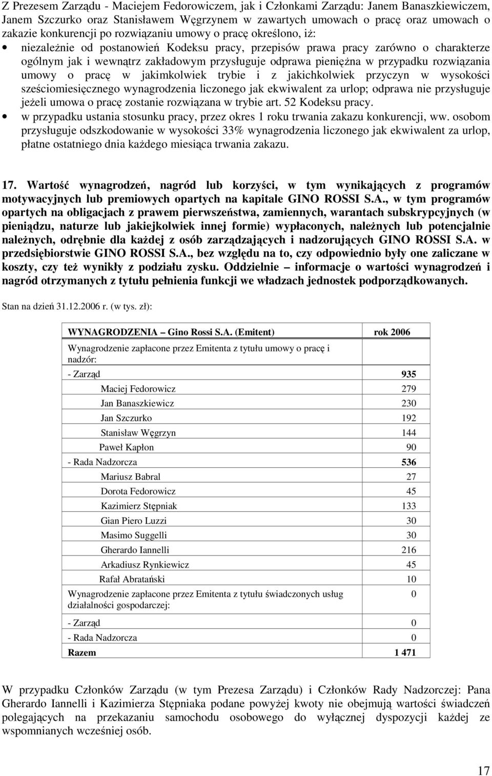 przypadku rozwiązania umowy o pracę w jakimkolwiek trybie i z jakichkolwiek przyczyn w wysokości sześciomiesięcznego wynagrodzenia liczonego jak ekwiwalent za urlop; odprawa nie przysługuje jeżeli