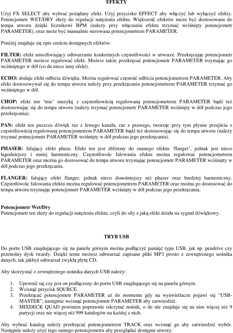 PARAMETER. Poniżej znajduje się opis sześciu dostępnych efektów: FILTER: efekt umożliwiający odtwarzanie konkretnych częstotliwości w utworze.