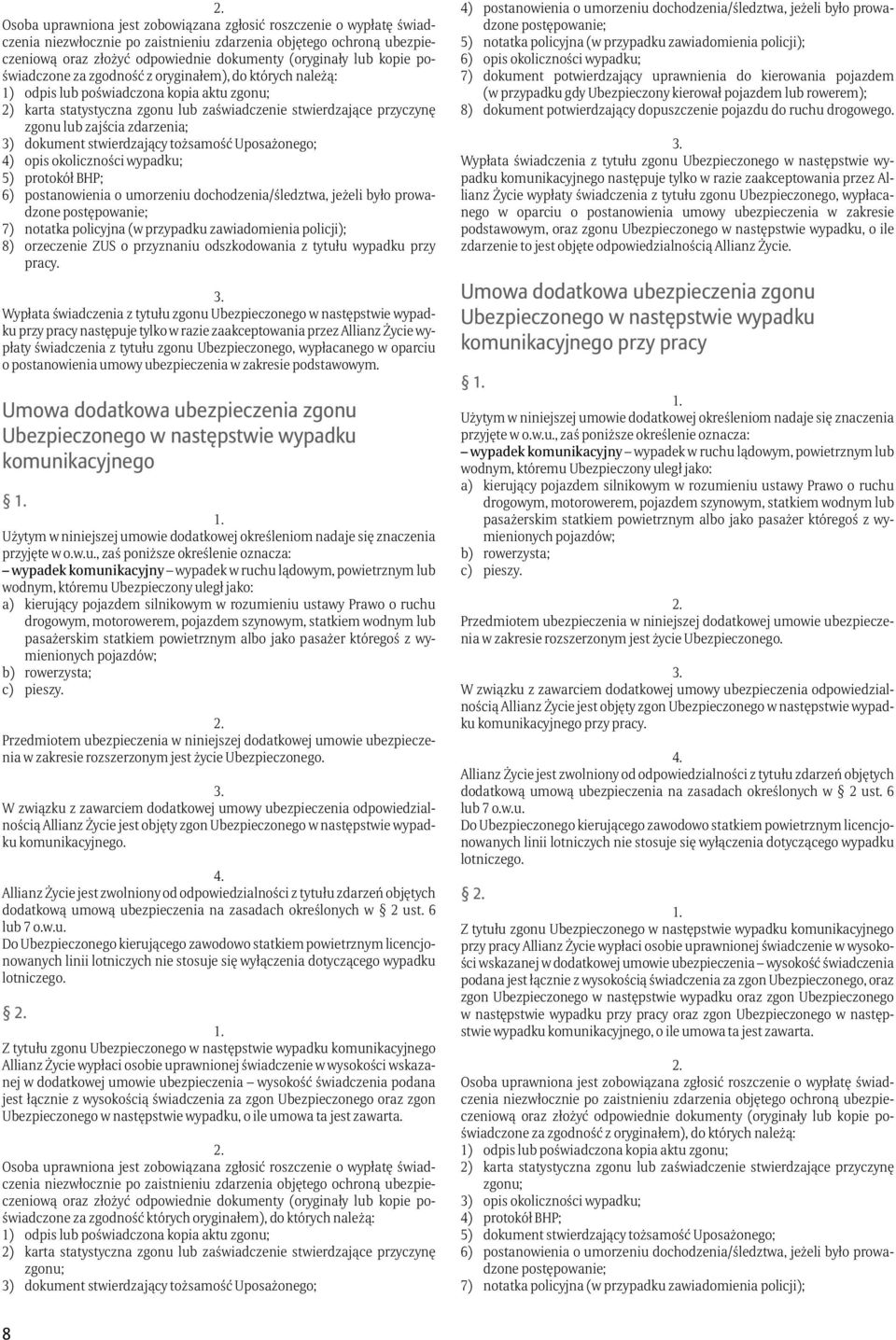 zdarzenia; 3) dokument stwierdzający tożsamość Uposażonego; 4) opis okoliczności wypadku; 5) protokół HP; 6) postanowienia o umorzeniu dochodzenia/śledztwa, jeżeli było prowadzone postępowanie; 7)