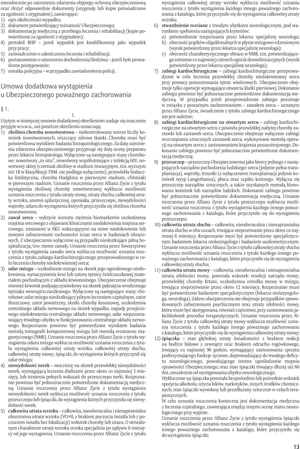 wypadek jest kwalifikowany jako wypadek przy pracy; 5) zaświadczenie o zakończeniu leczenia i rehabilitacji; 6) postanowienie o umorzeniu dochodzenia/śledztwa jeżeli było prowadzone postępowanie; 7)