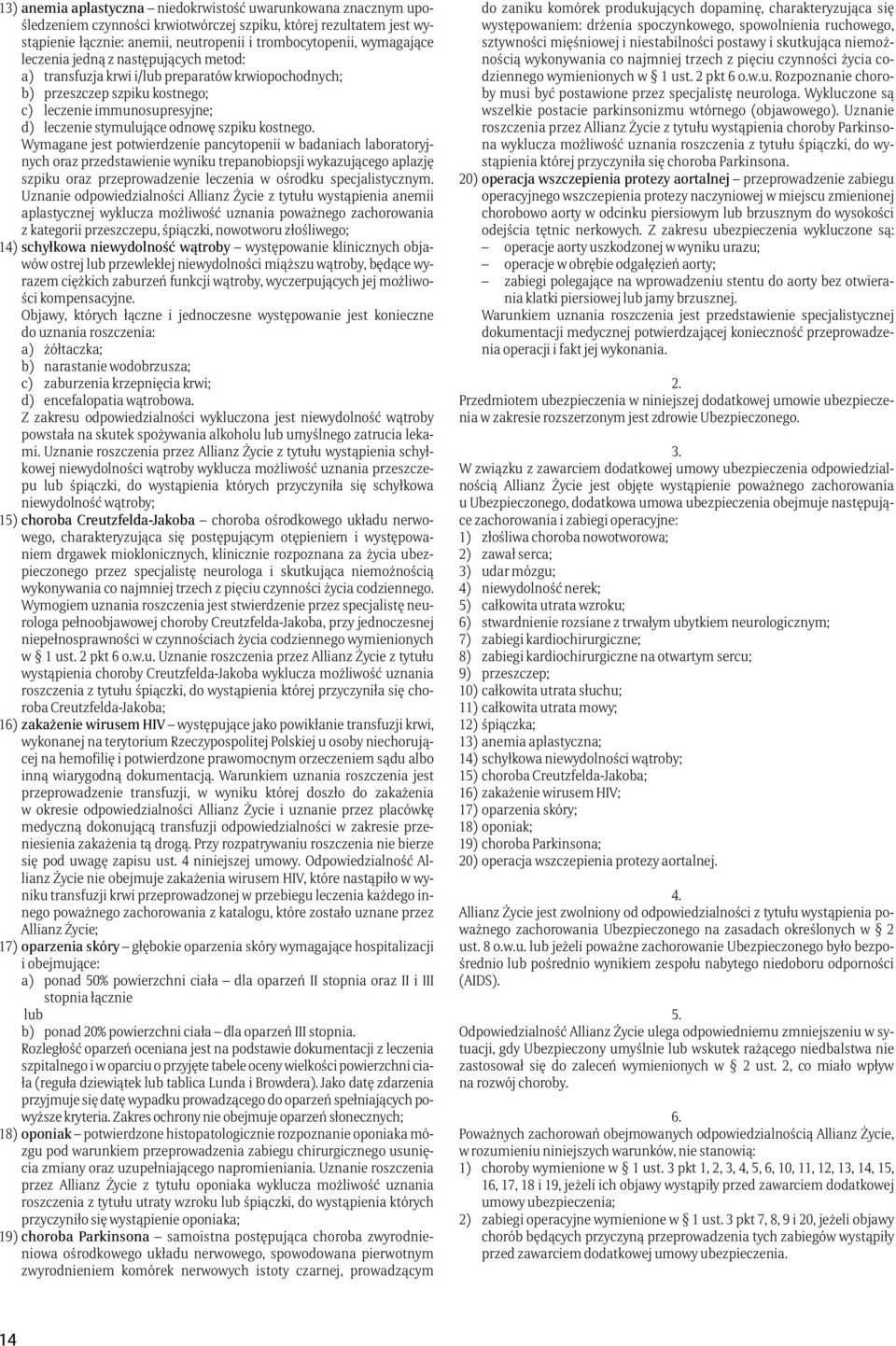 Wymagane jest potwierdzenie pancytopenii w badaniach laboratoryjnych oraz przedstawienie wyniku trepanobiopsji wykazującego aplazję szpiku oraz przeprowadzenie leczenia w ośrodku specjalistycznym.