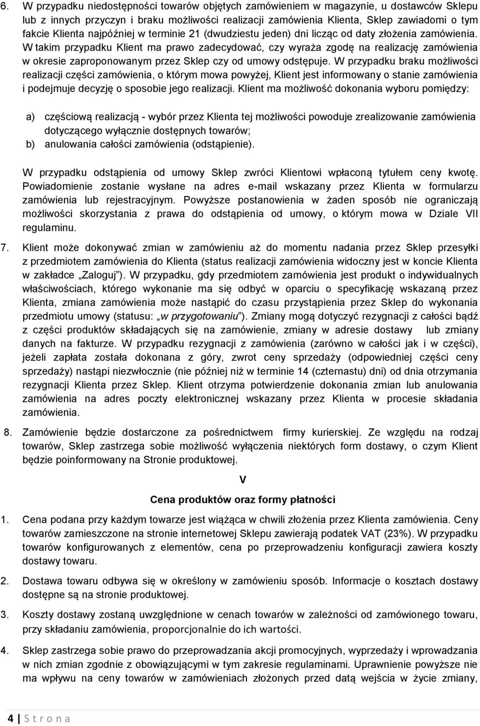 W takim przypadku Klient ma prawo zadecydować, czy wyraża zgodę na realizację zamówienia w okresie zaproponowanym przez Sklep czy od umowy odstępuje.