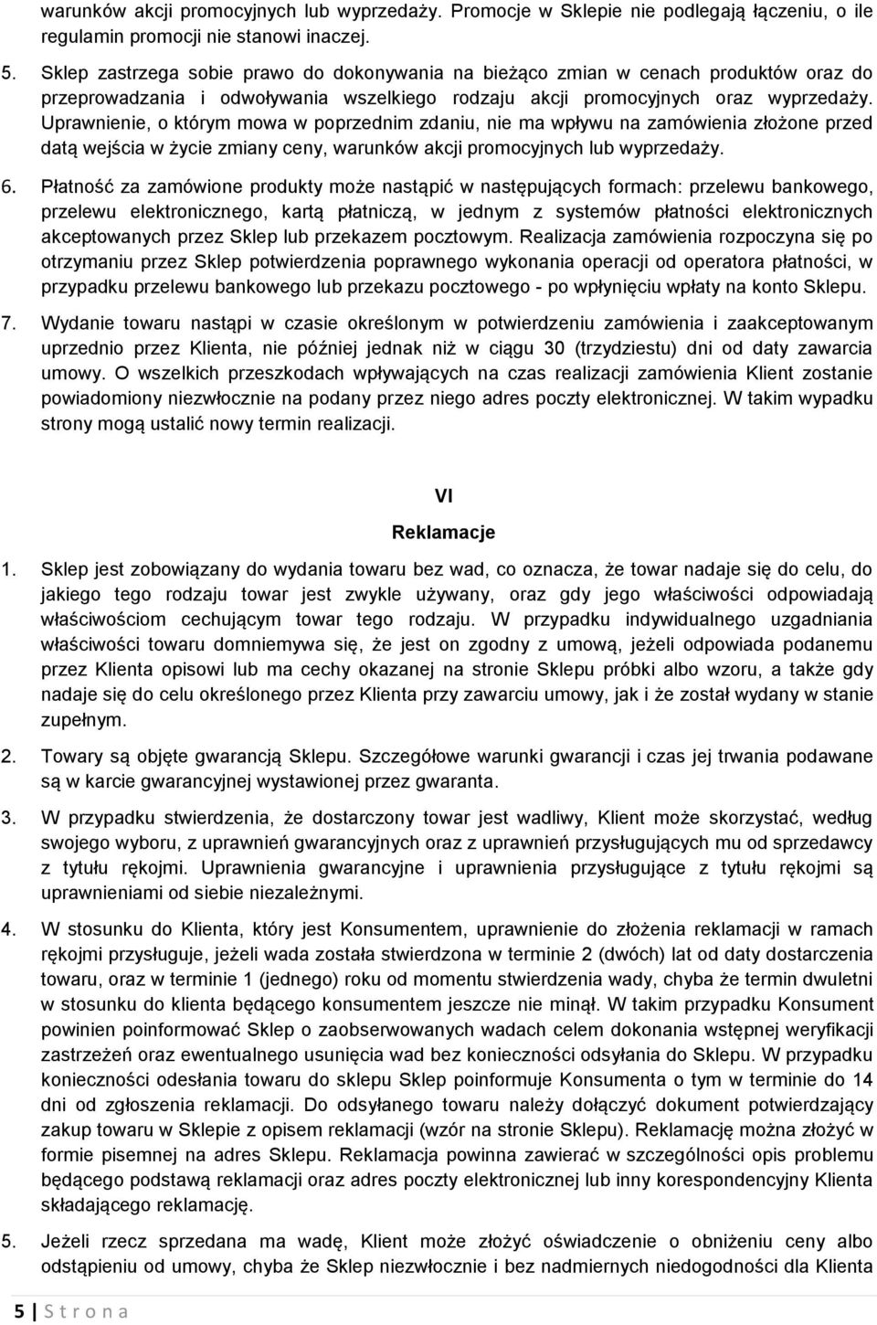 Uprawnienie, o którym mowa w poprzednim zdaniu, nie ma wpływu na zamówienia złożone przed datą wejścia w życie zmiany ceny, warunków akcji promocyjnych lub wyprzedaży. 6.