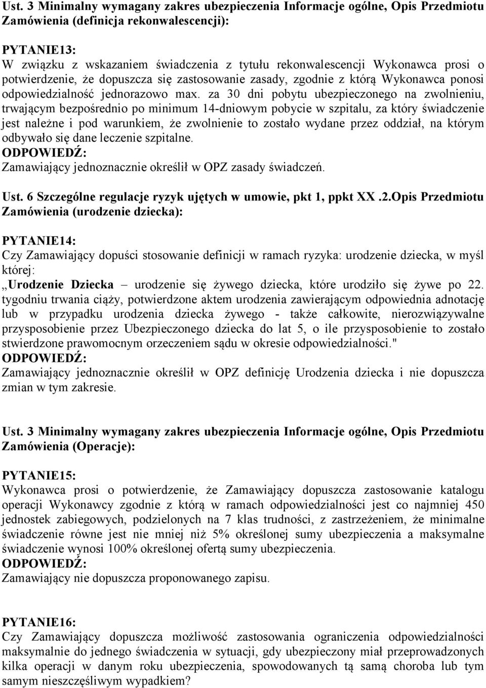 za 30 dni pobytu ubezpieczonego na zwolnieniu, trwającym bezpośrednio po minimum 14-dniowym pobycie w szpitalu, za który świadczenie jest należne i pod warunkiem, że zwolnienie to zostało wydane