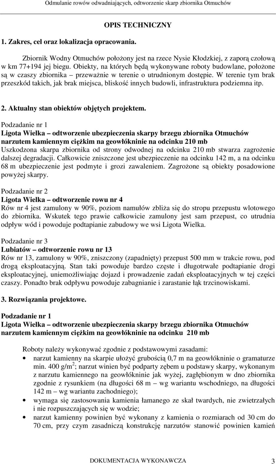 W terenie tym brak przeszkód takich, jak brak miejsca, bliskość innych budowli, infrastruktura podziemna itp. 2. Aktualny stan obiektów objętych projektem.