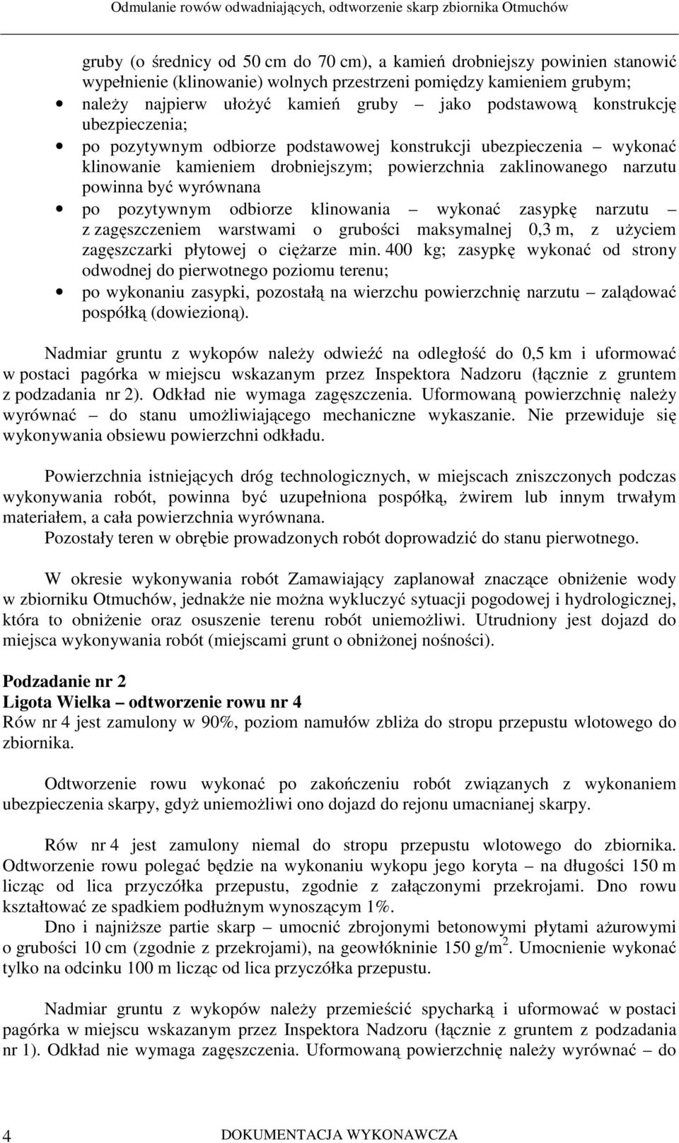 po pozytywnym odbiorze klinowania wykonać zasypkę narzutu z zagęszczeniem warstwami o grubości maksymalnej 0,3 m, z użyciem zagęszczarki płytowej o ciężarze min.