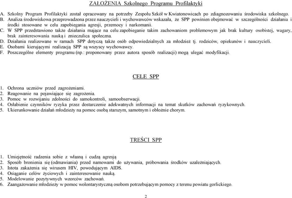 C. W SPP przedstawiono także działania mające na celu zapobieganie takim zachowaniom problemowym jak brak kultury osobistej, wagary, brak zainteresowania nauką i znieczulica społeczna. D.