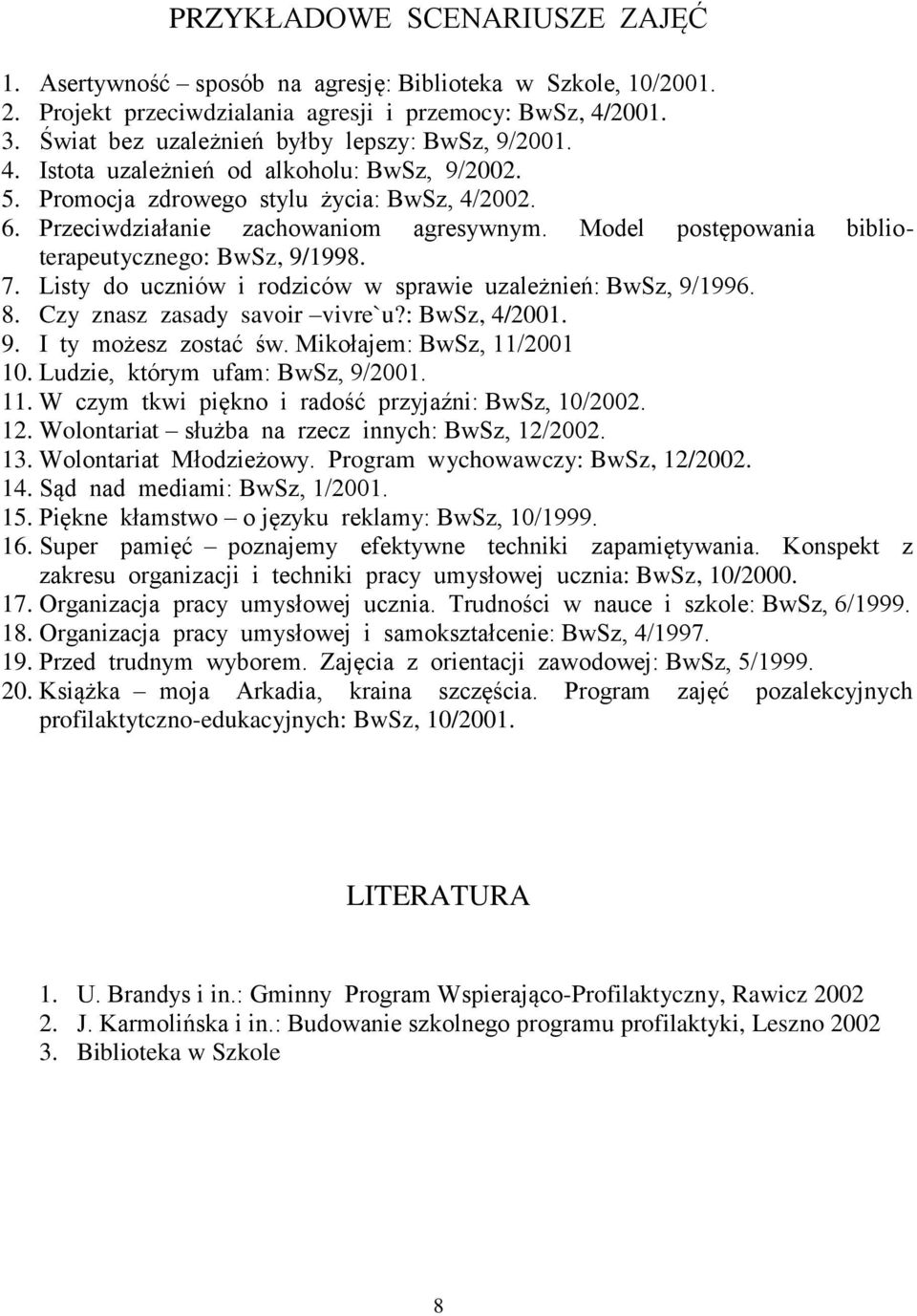 Model postępowania biblioterapeutycznego: BwSz, 9/1998. 7. Listy do uczniów i rodziców w sprawie uzależnień: BwSz, 9/1996. 8. Czy znasz zasady savoir vivre`u?: BwSz, 4/2001. 9. I ty możesz zostać św.