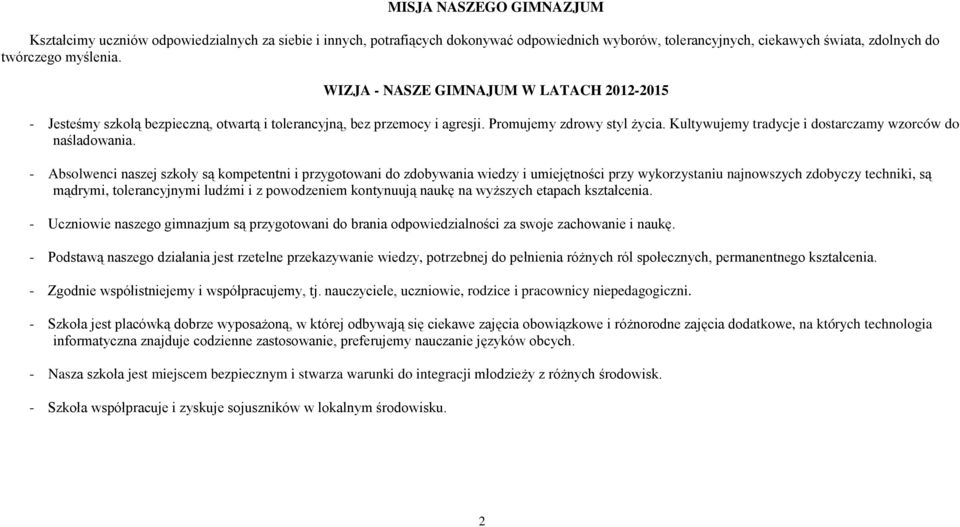 - Absolwenci naszej szkoły są kompetentni i przygotowani do zdobywania wiedzy i umiejętności przy wykorzystaniu najnowszych zdobyczy techniki, są mądrymi, tolerancyjnymi ludźmi i z powodzeniem