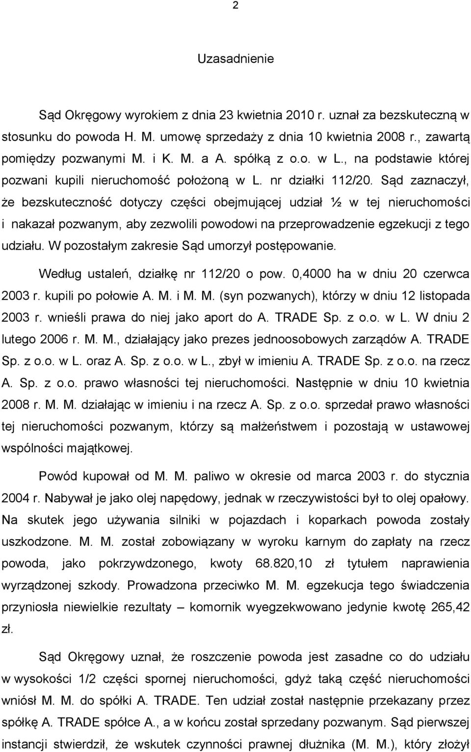 Sąd zaznaczył, że bezskuteczność dotyczy części obejmującej udział ½ w tej nieruchomości i nakazał pozwanym, aby zezwolili powodowi na przeprowadzenie egzekucji z tego udziału.