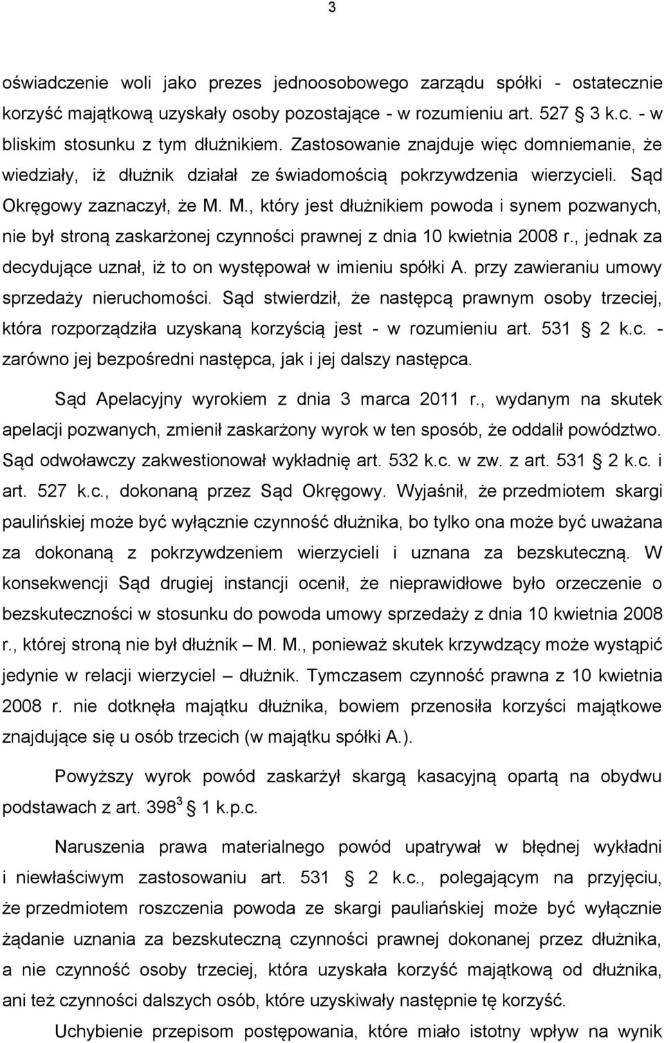 M., który jest dłużnikiem powoda i synem pozwanych, nie był stroną zaskarżonej czynności prawnej z dnia 10 kwietnia 2008 r., jednak za decydujące uznał, iż to on występował w imieniu spółki A.