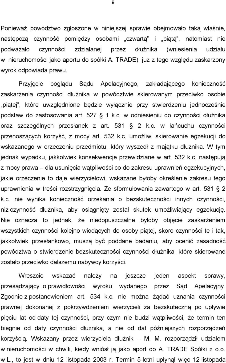 Przyjęcie poglądu Sądu Apelacyjnego, zakładającego konieczność zaskarżenia czynności dłużnika w powództwie skierowanym przeciwko osobie piątej, które uwzględnione będzie wyłącznie przy stwierdzeniu