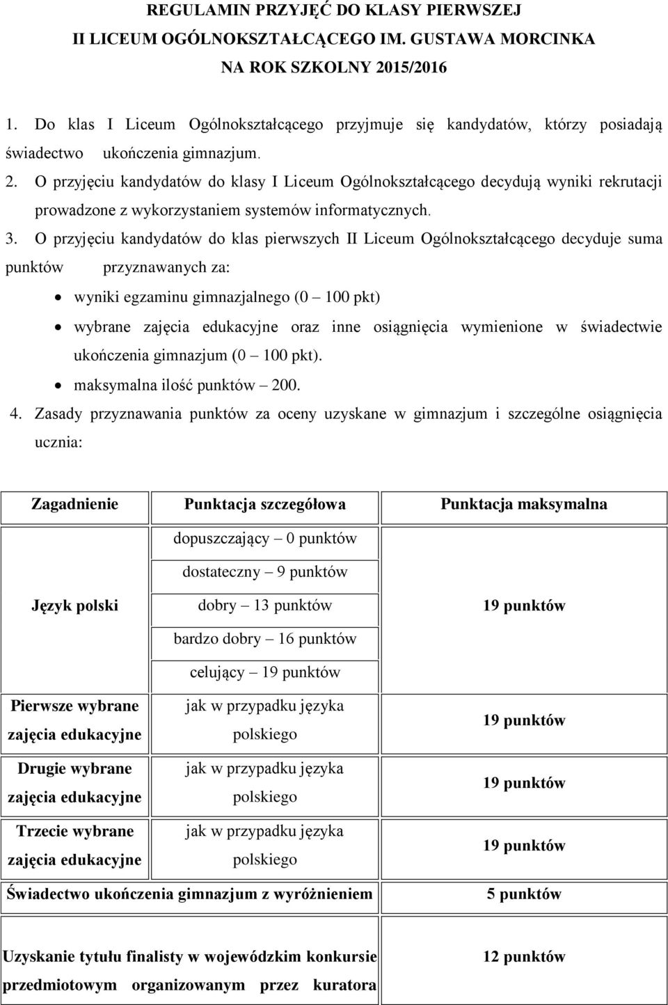 O przyjęciu kandydatów do klasy I Liceum Ogólnokształcącego decydują wyniki rekrutacji prowadzone z wykorzystaniem systemów informatycznych. 3.