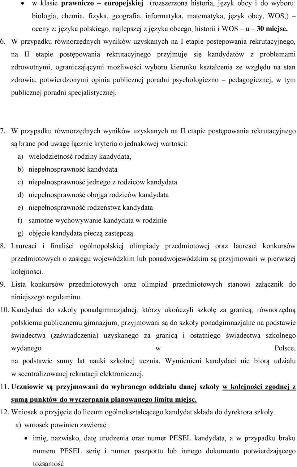 W przypadku równorzędnych wyników uzyskanych na I etapie postępowania rekrutacyjnego, na II etapie postępowania rekrutacyjnego przyjmuje się kandydatów z problemami zdrowotnymi, ograniczającymi