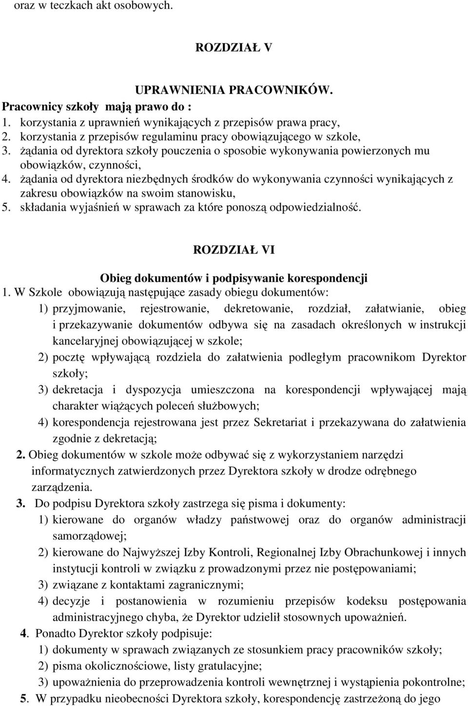 żądania od dyrektora niezbędnych środków do wykonywania czynności wynikających z zakresu obowiązków na swoim stanowisku, 5. składania wyjaśnień w sprawach za które ponoszą odpowiedzialność.