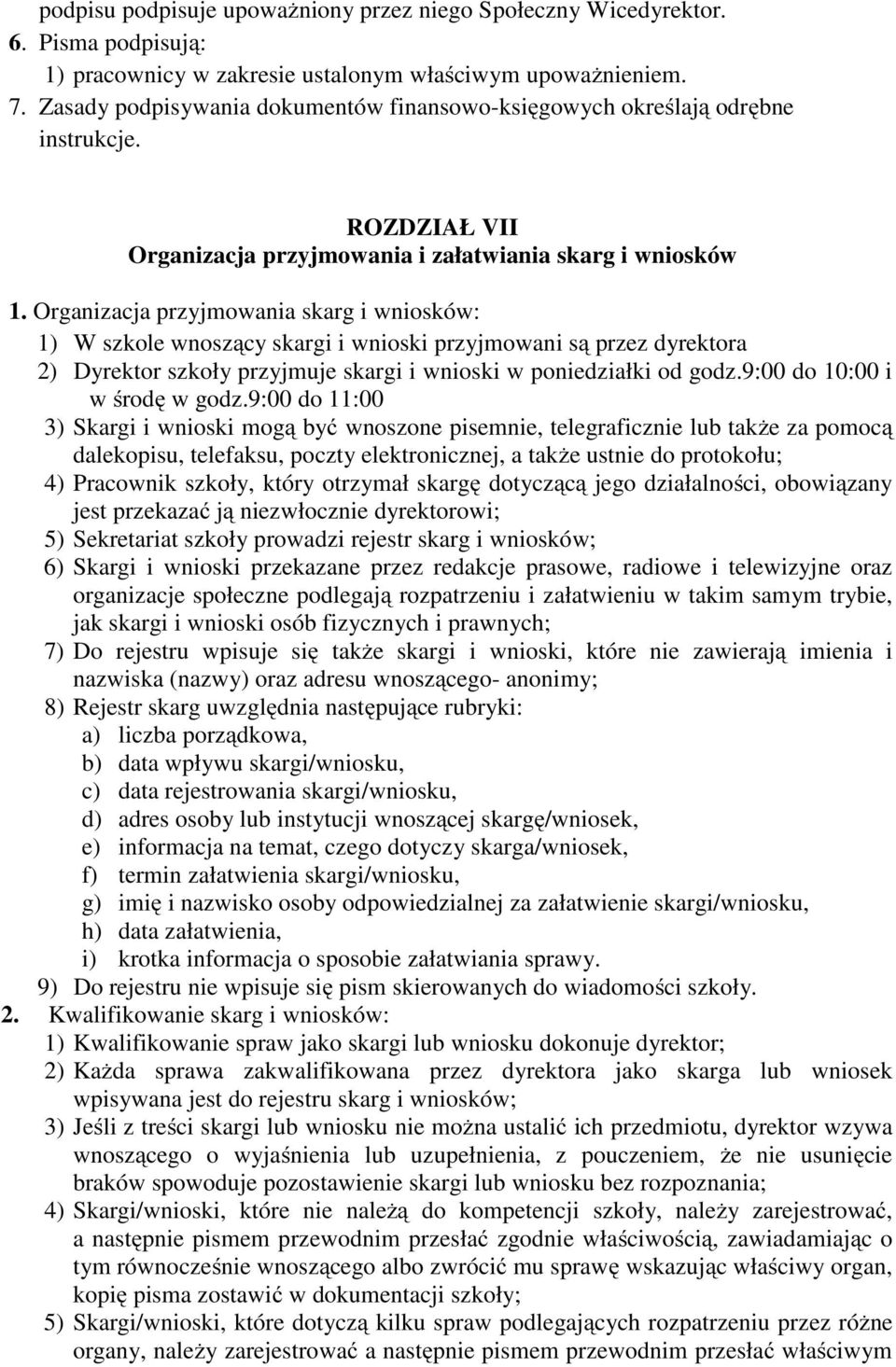 Organizacja przyjmowania skarg i wniosków: 1) W szkole wnoszący skargi i wnioski przyjmowani są przez dyrektora 2) Dyrektor szkoły przyjmuje skargi i wnioski w poniedziałki od godz.