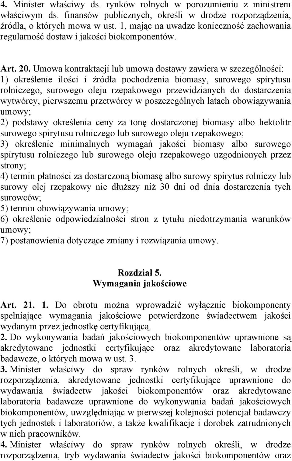 Umowa kontraktacji lub umowa dostawy zawiera w szczególności: 1) określenie ilości i źródła pochodzenia biomasy, surowego spirytusu rolniczego, surowego oleju rzepakowego przewidzianych do