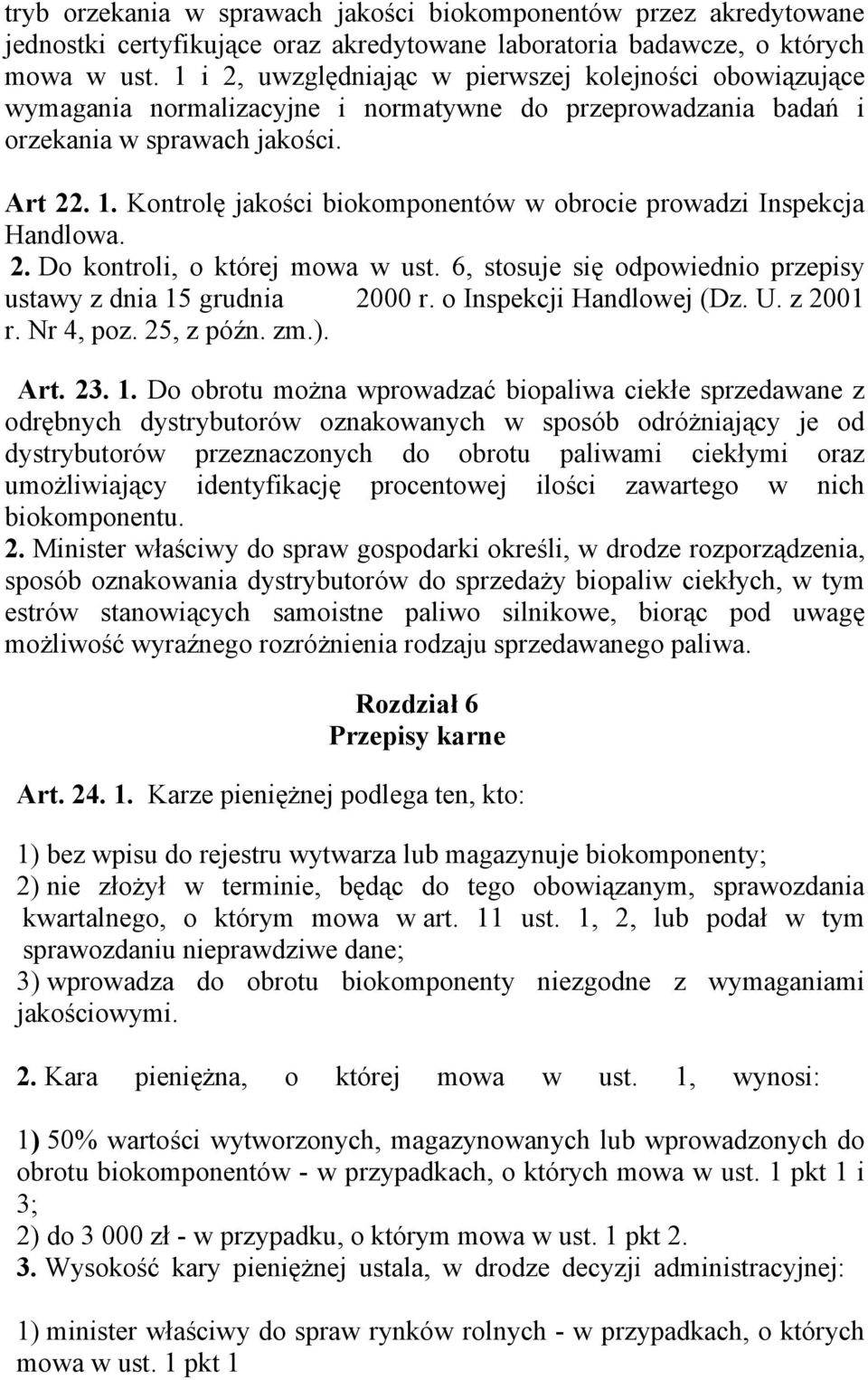 Kontrolę jakości biokomponentów w obrocie prowadzi Inspekcja Handlowa. 2. Do kontroli, o której mowa w ust. 6, stosuje się odpowiednio przepisy ustawy z dnia 15 grudnia 2000 r.