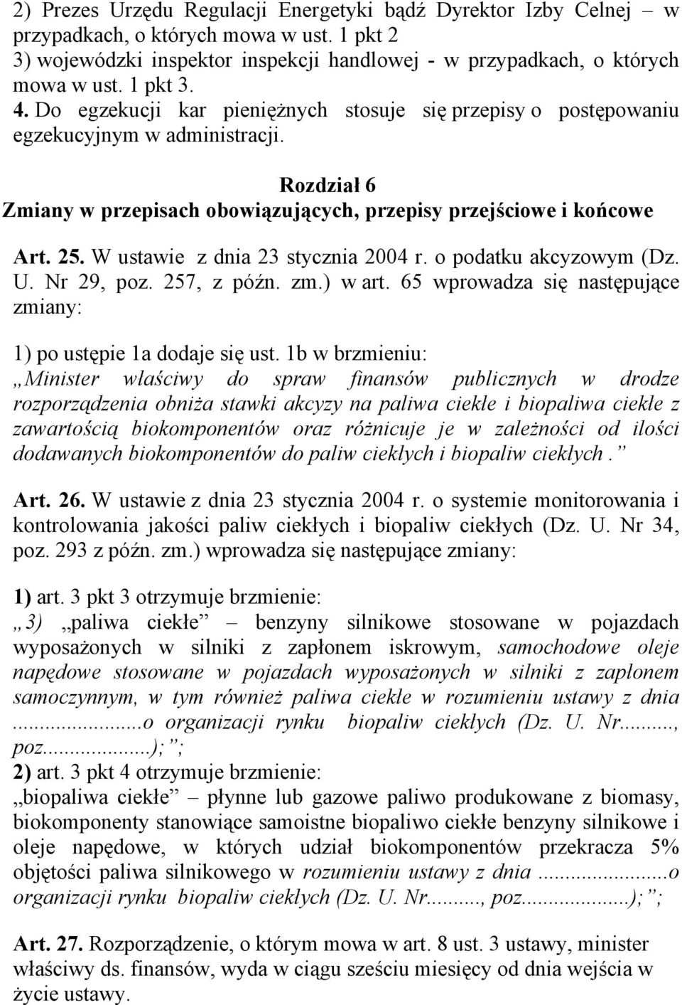 W ustawie z dnia 23 stycznia 2004 r. o podatku akcyzowym (Dz. U. Nr 29, poz. 257, z późn. zm.) w art. 65 wprowadza się następujące zmiany: 1) po ustępie 1a dodaje się ust.