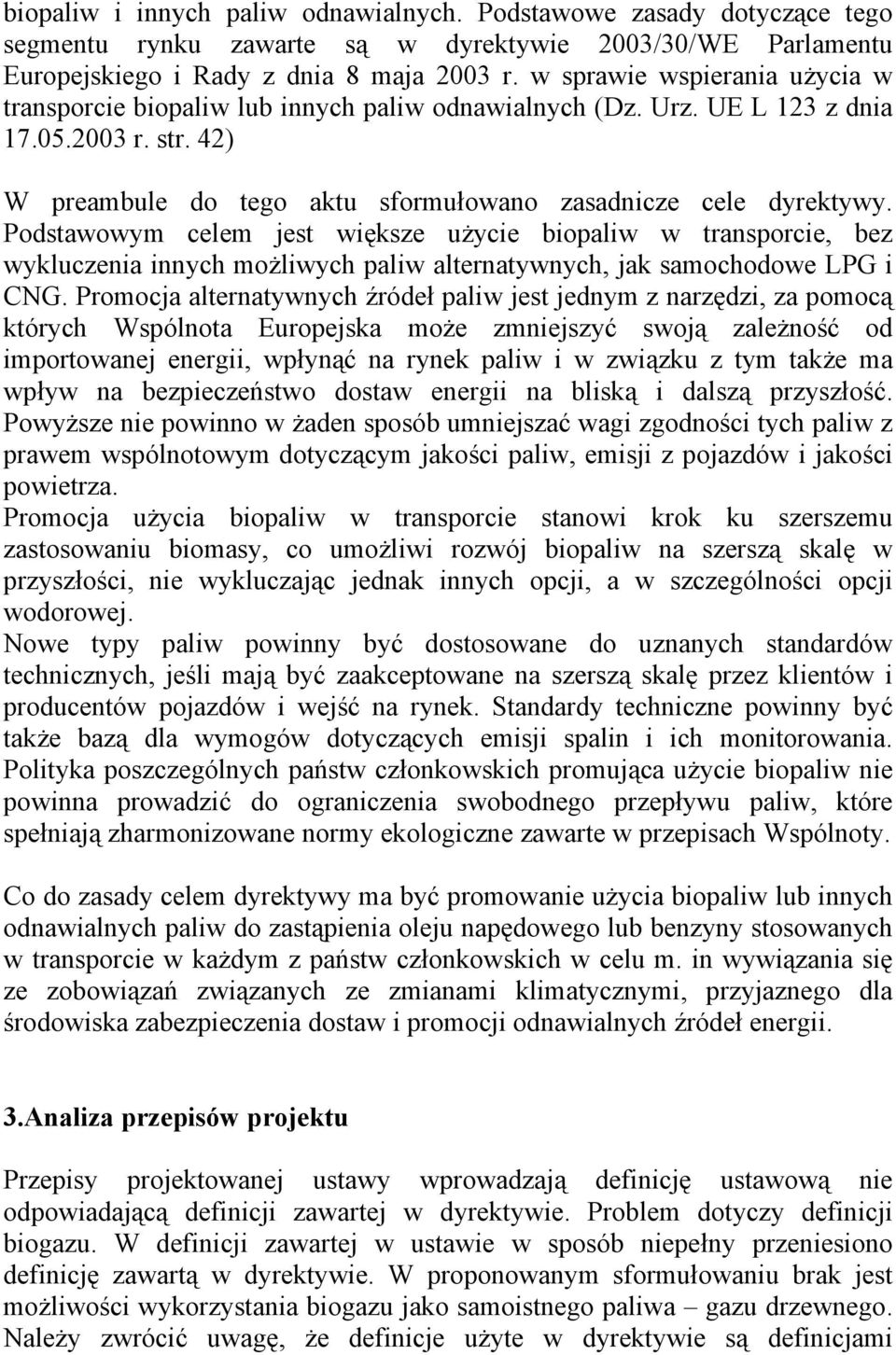 Podstawowym celem jest większe użycie biopaliw w transporcie, bez wykluczenia innych możliwych paliw alternatywnych, jak samochodowe LPG i CNG.