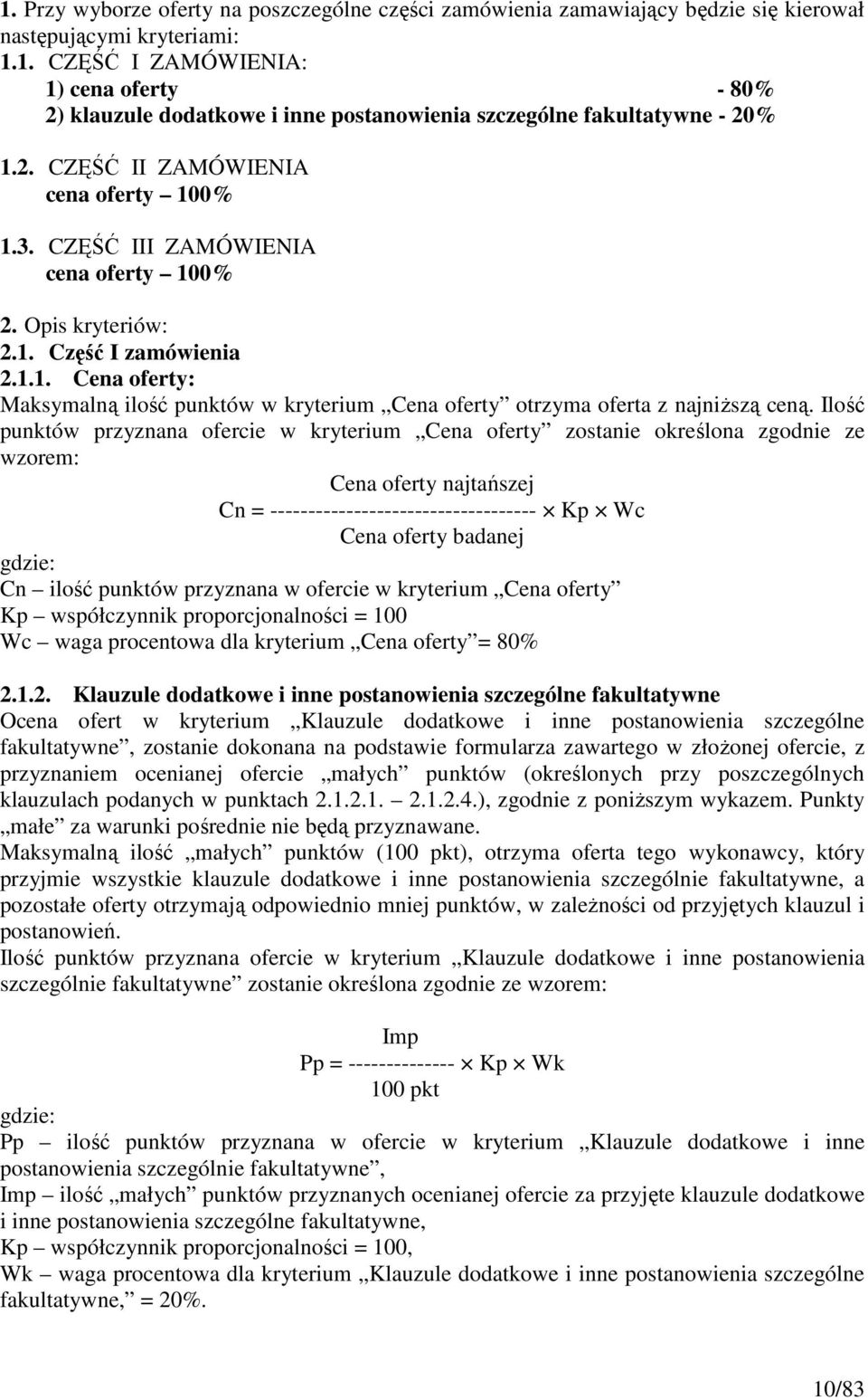 Ilość punktów przyznana ofercie w kryterium Cena oferty zostanie określona zgodnie ze wzorem: Cena oferty najtańszej Cn = ----------------------------------- Kp Wc Cena oferty badanej gdzie: Cn ilość