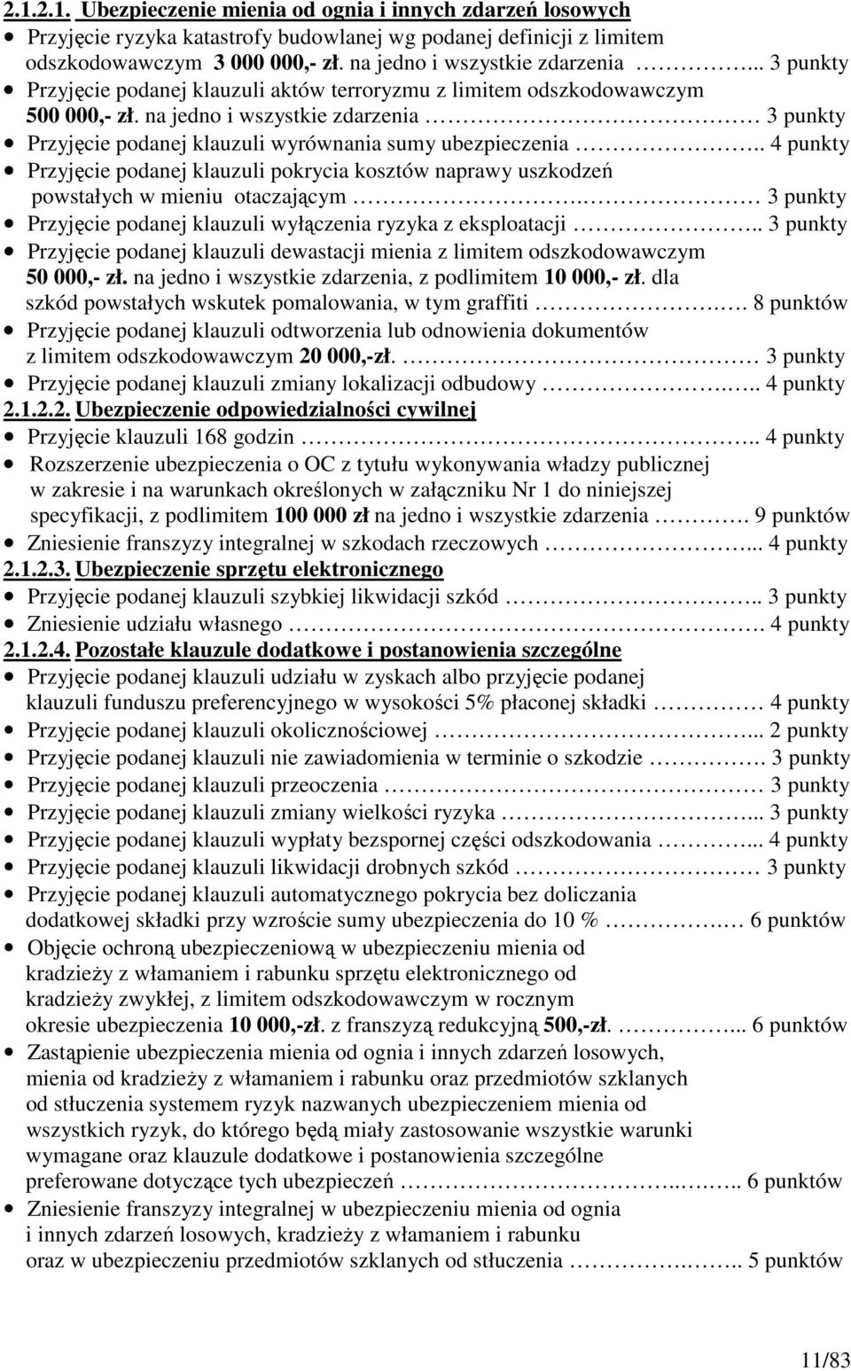 . 4 punkty Przyjęcie podanej klauzuli pokrycia kosztów naprawy uszkodzeń powstałych w mieniu otaczającym. 3 punkty Przyjęcie podanej klauzuli wyłączenia ryzyka z eksploatacji.