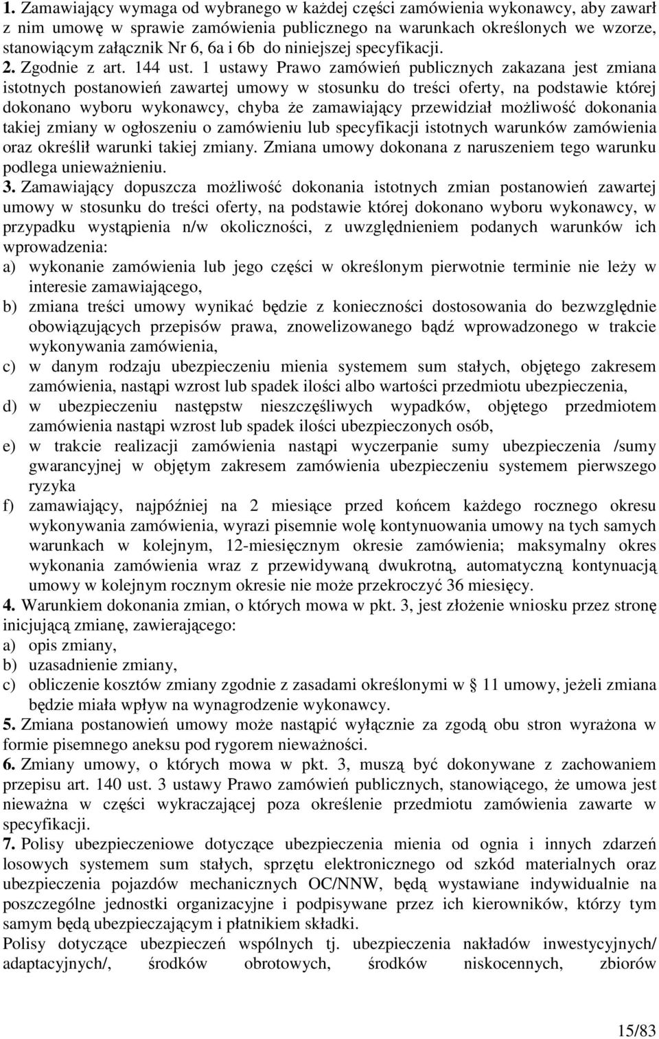 1 ustawy Prawo zamówień publicznych zakazana jest zmiana istotnych postanowień zawartej umowy w stosunku do treści oferty, na podstawie której dokonano wyboru wykonawcy, chyba że zamawiający