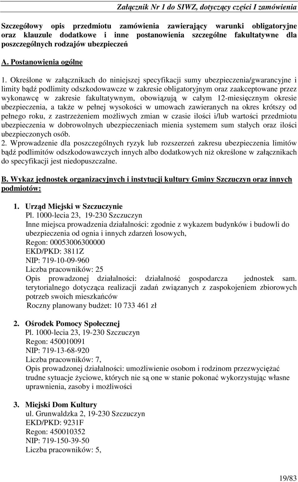 Określone w załącznikach do niniejszej specyfikacji sumy ubezpieczenia/gwarancyjne i limity bądź podlimity odszkodowawcze w zakresie obligatoryjnym oraz zaakceptowane przez wykonawcę w zakresie