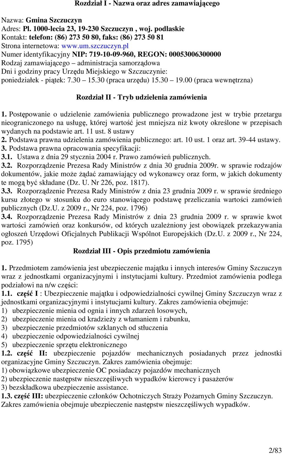 pl Numer identyfikacyjny NIP: 719-10-09-960, REGON: 00053006300000 Rodzaj zamawiającego administracja samorządowa Dni i godziny pracy Urzędu Miejskiego w Szczuczynie: poniedziałek - piątek: 7.30 15.