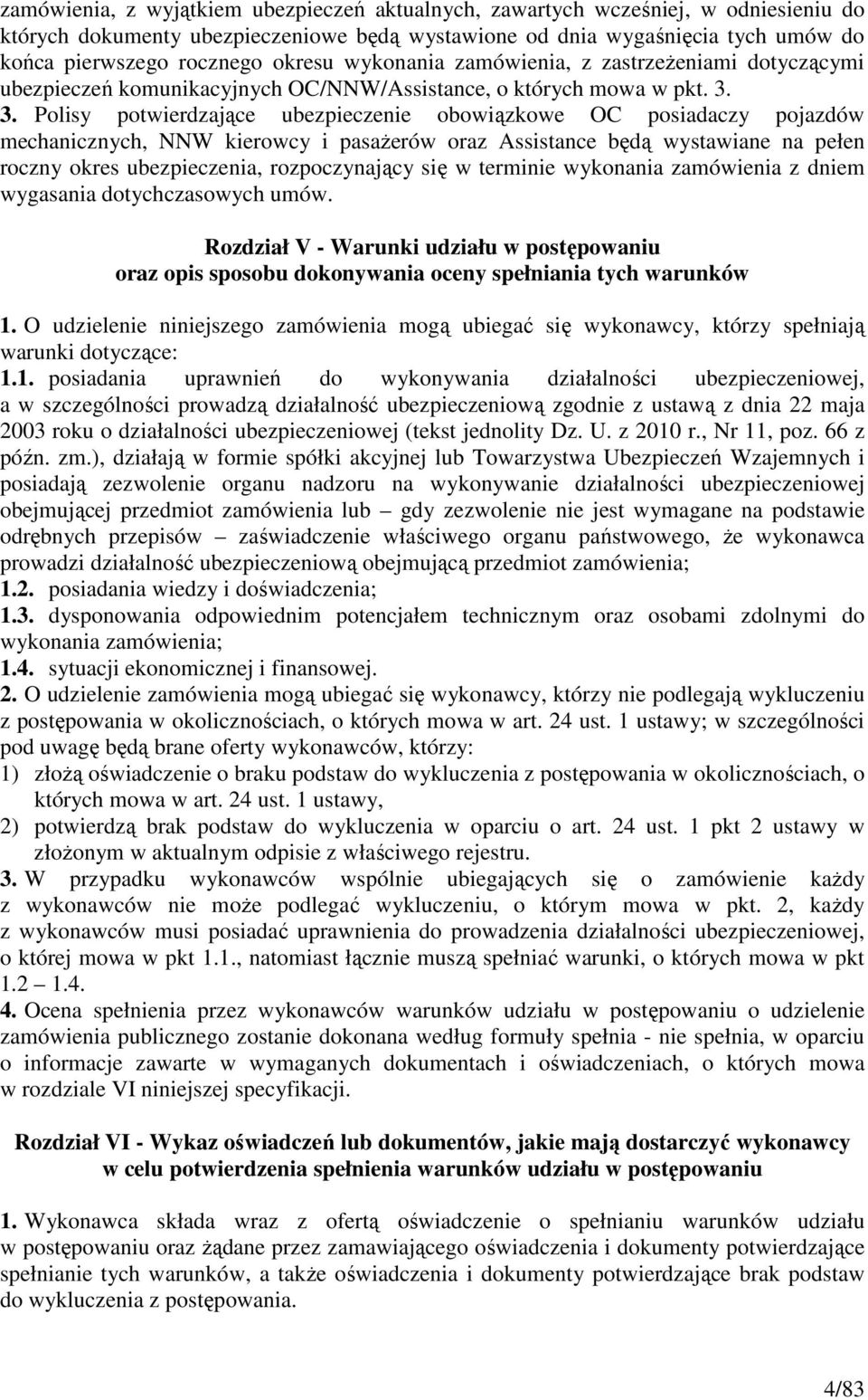 3. Polisy potwierdzające ubezpieczenie obowiązkowe OC posiadaczy pojazdów mechanicznych, NNW kierowcy i pasażerów oraz Assistance będą wystawiane na pełen roczny okres ubezpieczenia, rozpoczynający