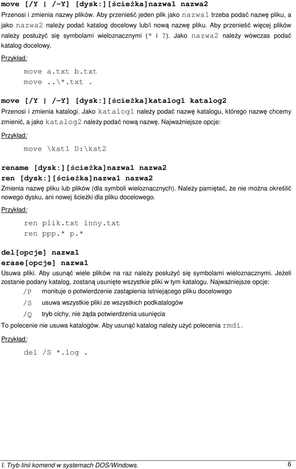 Aby przenieść więcej plików naleŝy posłuŝyć się symbolami wieloznacznymi (* i?). Jako nazwa2 naleŝy wówczas podać katalog docelowy. move a.txt 