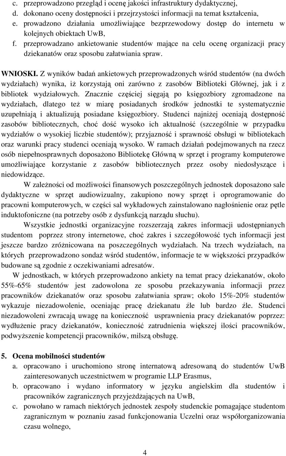 przeprowadzano ankietowanie studentów mające na celu ocenę organizacji pracy dziekanatów oraz sposobu załatwiania spraw. WNIOSKI.