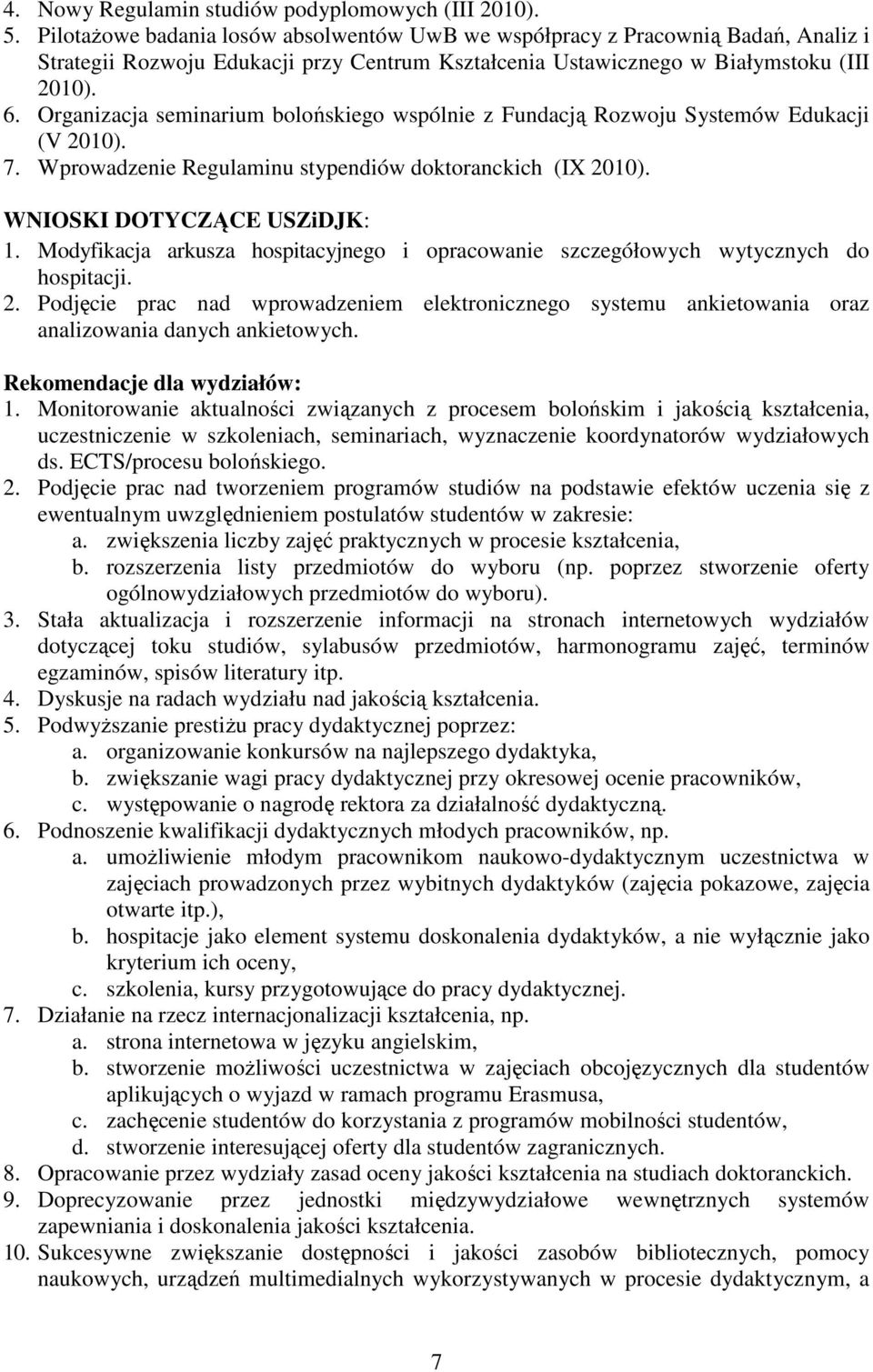 Organizacja seminarium bolońskiego wspólnie z Fundacją Rozwoju Systemów Edukacji (V 2010). 7. Wprowadzenie Regulaminu stypendiów doktoranckich (IX 2010). WNIOSKI DOTYCZĄCE USZiDJK: 1.