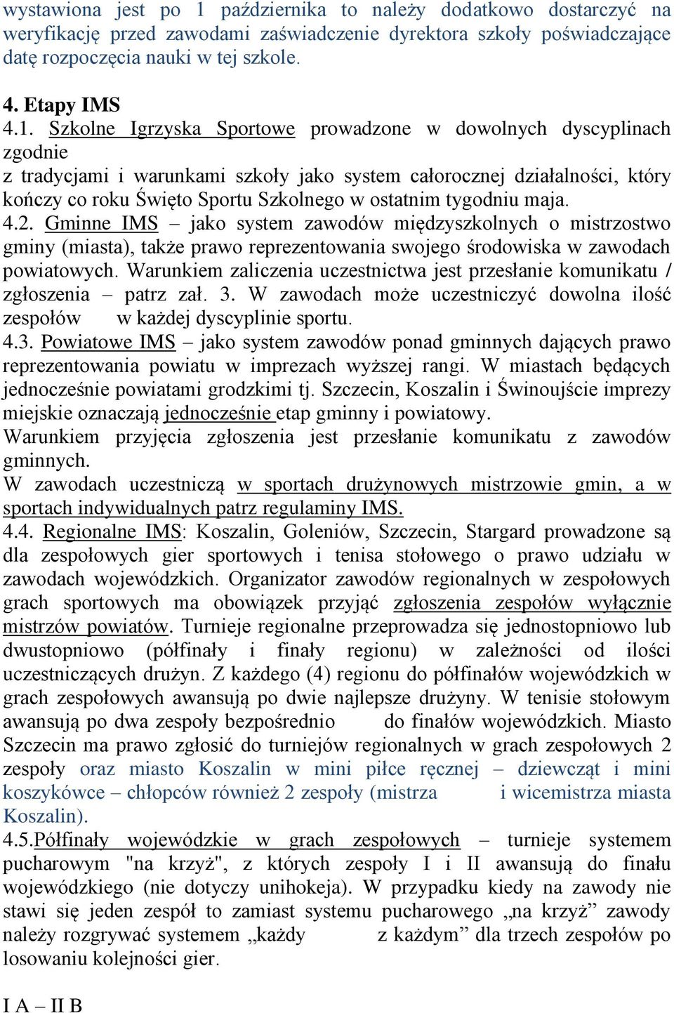 Szkolne Igrzyska Sportowe prowadzone w dowolnych dyscyplinach zgodnie z tradycjami i warunkami szkoły jako system całorocznej działalności, który kończy co roku Święto Sportu Szkolnego w ostatnim