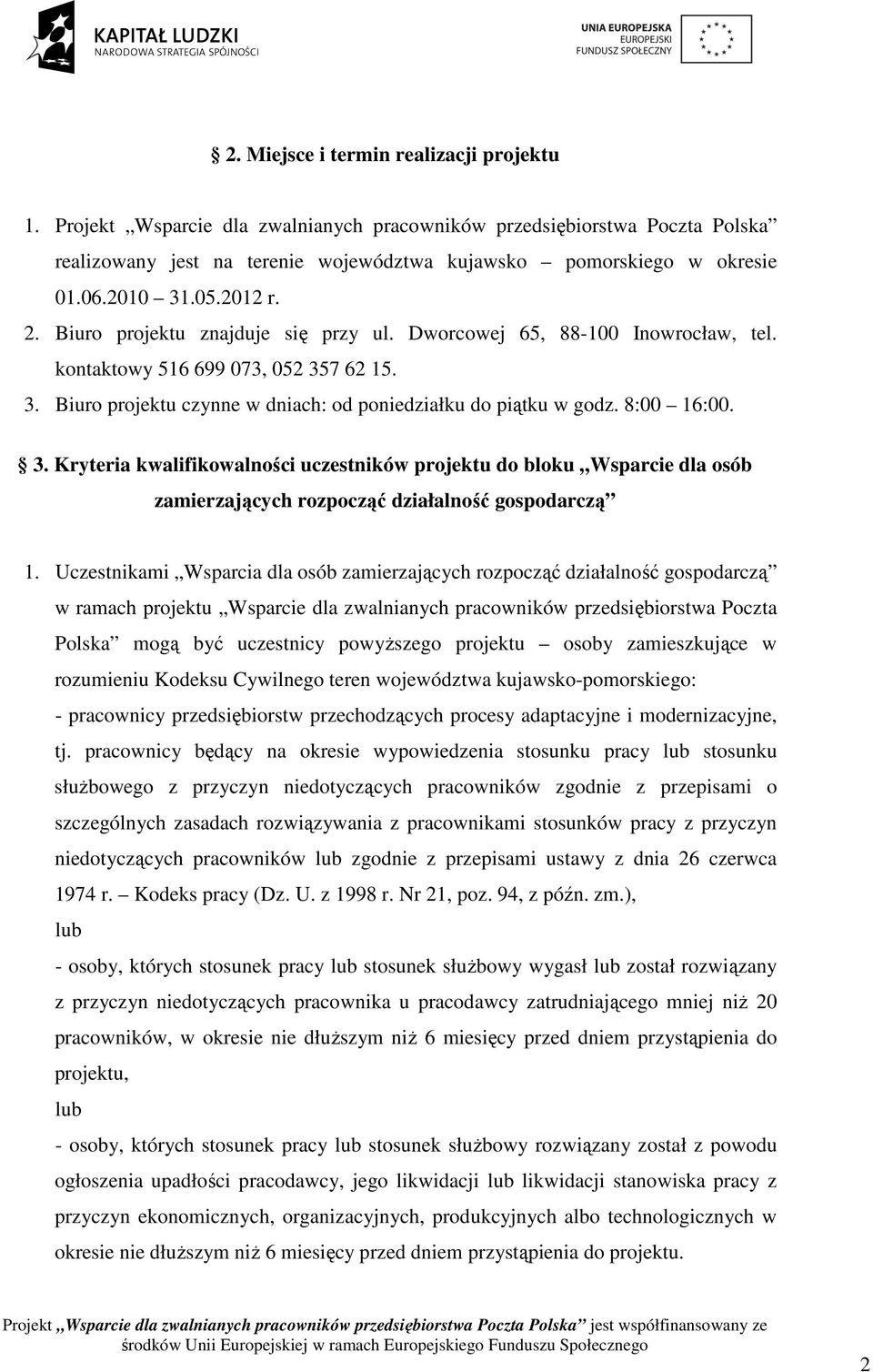 8:00 16:00. 3. Kryteria kwalifikowalności uczestników projektu do bloku Wsparcie dla osób zamierzających rozpocząć działalność gospodarczą 1.