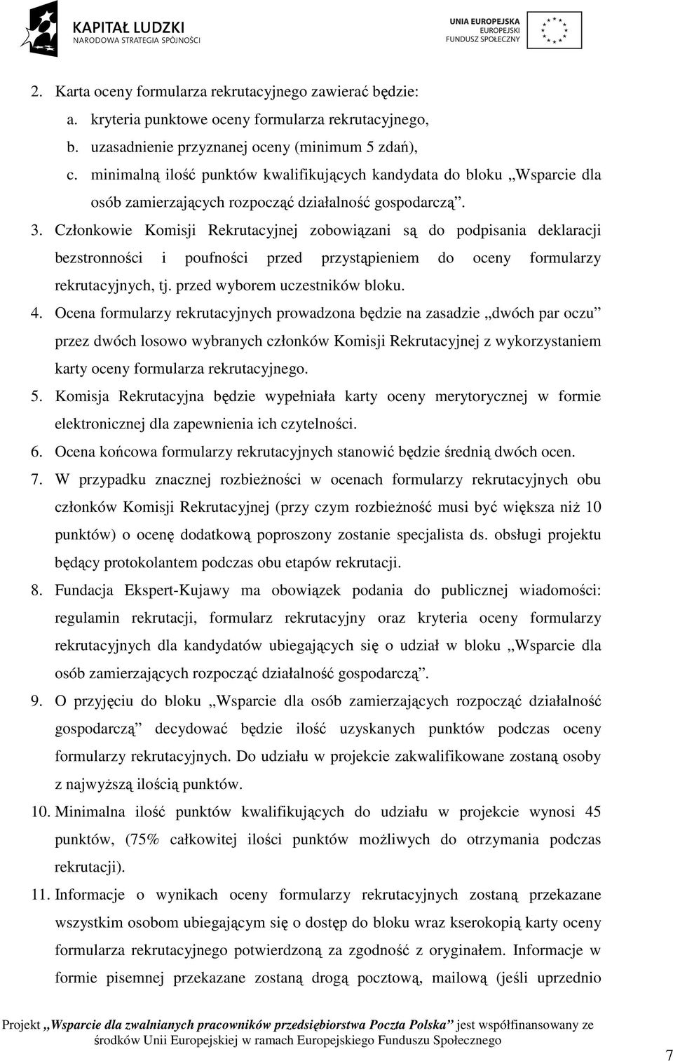 Członkowie Komisji Rekrutacyjnej zobowiązani są do podpisania deklaracji bezstronności i poufności przed przystąpieniem do oceny formularzy rekrutacyjnych, tj. przed wyborem uczestników bloku. 4.