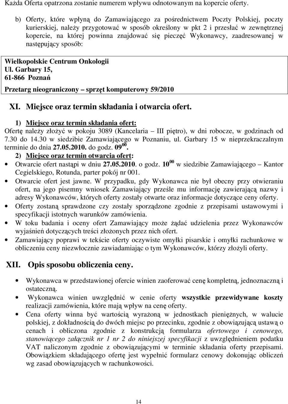 znajdować się pieczęć Wykonawcy, zaadresowanej w następujący sposób: Wielkopolskie Centrum Onkologii Ul. Garbary 15, 61-866 Poznań Przetarg nieograniczony sprzęt komputerowy 59/2010 XI.