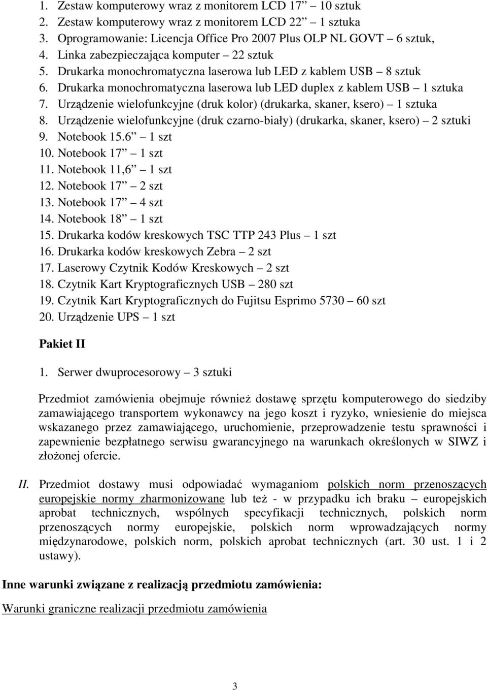 Urządzenie wielofunkcyjne (druk kolor) (drukarka, skaner, ksero) 1 sztuka 8. Urządzenie wielofunkcyjne (druk czarno-biały) (drukarka, skaner, ksero) 2 sztuki 9. Notebook 15.6 1 szt 10.