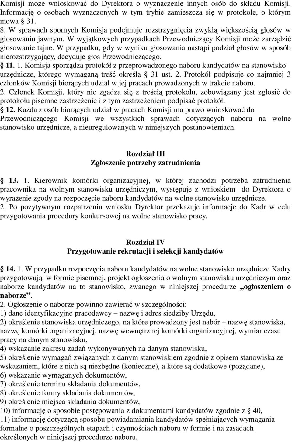 W przypadku, gdy w wyniku głosowania nastąpi podział głosów w sposób nierozstrzygający, decyduje głos Przewodniczącego. 11