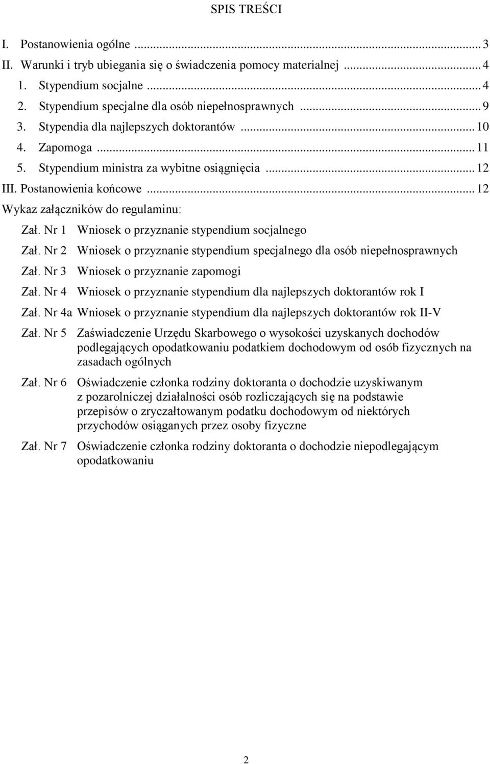 Nr 1 Wniosek o przyznanie stypendium socjalnego Zał. Nr 2 Wniosek o przyznanie stypendium specjalnego dla osób niepełnosprawnych Zał. Nr 3 Wniosek o przyznanie zapomogi Zał.